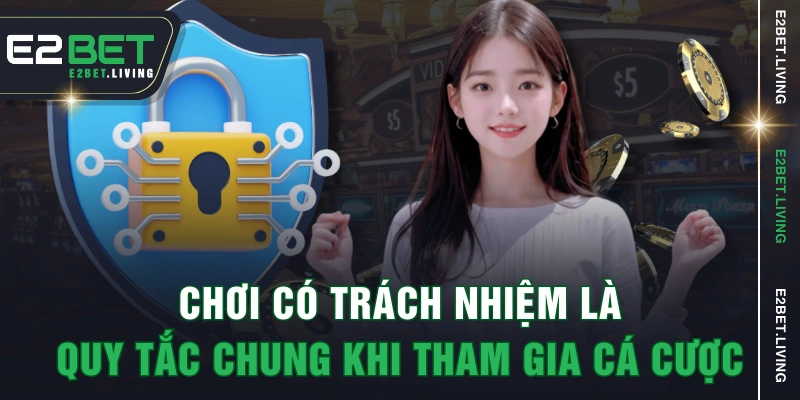 Chơi có trách nhiệm là quy tắc chung khi tham gia cá cược